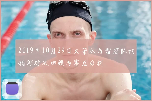 2019年10月29日火箭队与雷霆队的精彩对决回顾与赛后分析