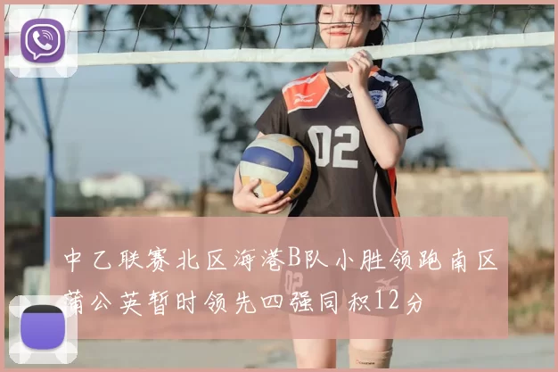 中乙联赛北区海港B队小胜领跑南区蒲公英暂时领先四强同积12分