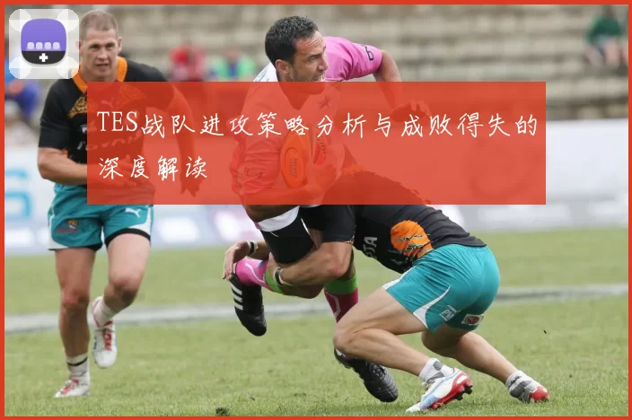 TES战队进攻策略分析与成败得失的深度解读