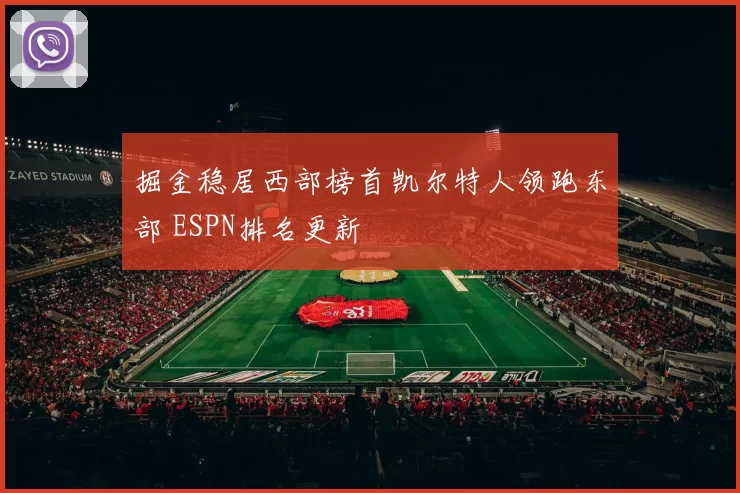 掘金稳居西部榜首凯尔特人领跑东部 ESPN排名更新