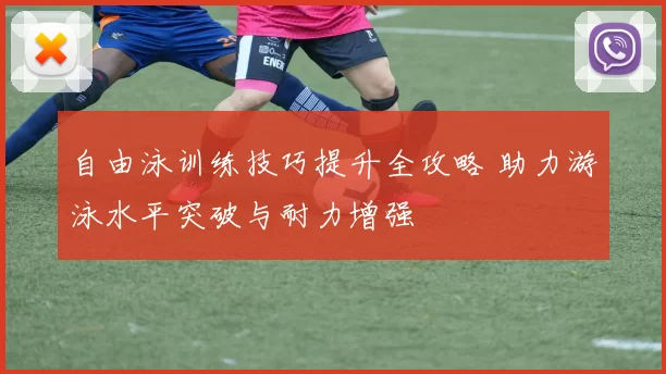 自由泳训练技巧提升全攻略 助力游泳水平突破与耐力增强