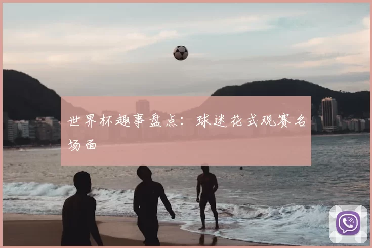 世界杯趣事盘点:球迷花式观赛名场面