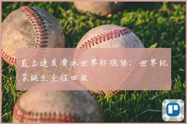 直击速度滑冰世界杯现场:世界纪录诞生全程回放