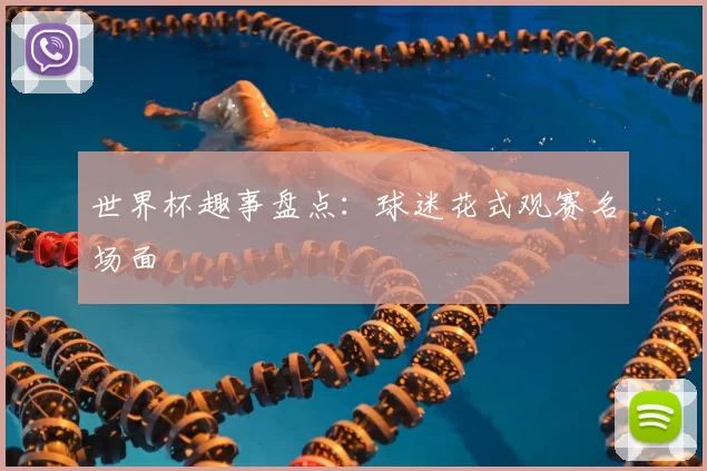 世界杯趣事盘点:球迷花式观赛名场面