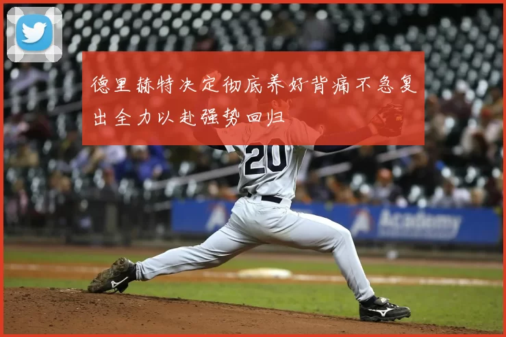 德里赫特决定彻底养好背痛不急复出全力以赴强势回归