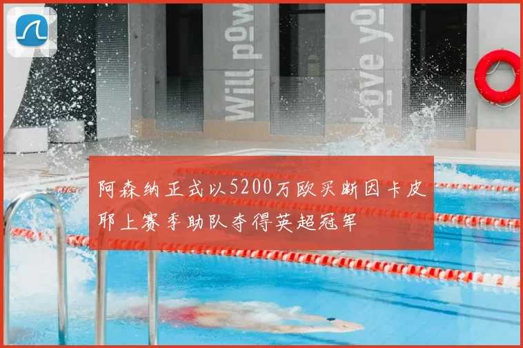 阿森纳正式以5200万欧买断因卡皮耶上赛季助队夺得英超冠军