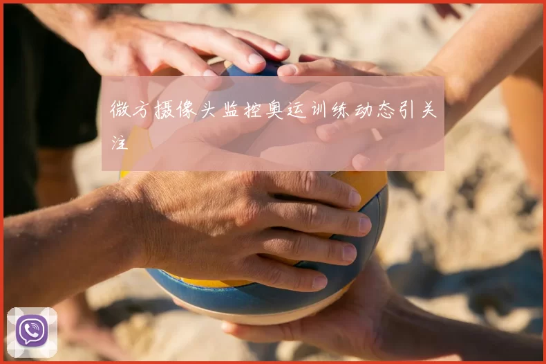 微方摄像头监控奥运训练动态引关注