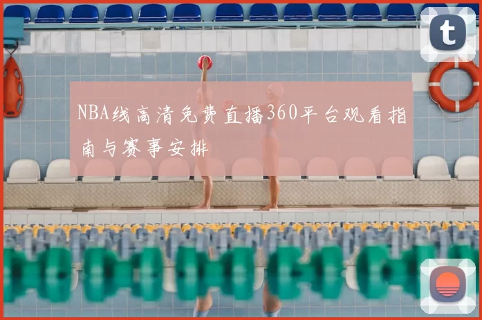 NBA线高清免费直播360平台观看指南与赛事安排