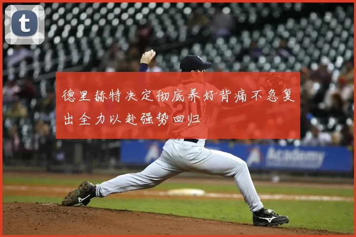 德里赫特决定彻底养好背痛不急复出全力以赴强势回归