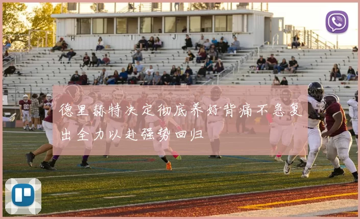 德里赫特决定彻底养好背痛不急复出全力以赴强势回归
