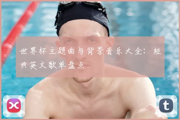 世界杯主题曲与背景音乐大全：经典英文歌单盘点