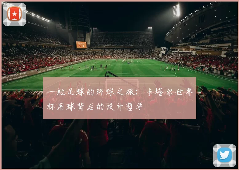 一粒足球的环球之旅：卡塔尔世界杯用球背后的设计哲学
