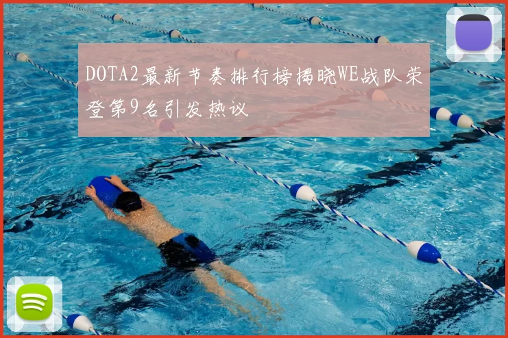 DOTA2最新节奏排行榜揭晓WE战队荣登第9名引发热议