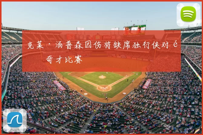 克莱·汤普森因伤将缺席独行侠对阵奇才比赛