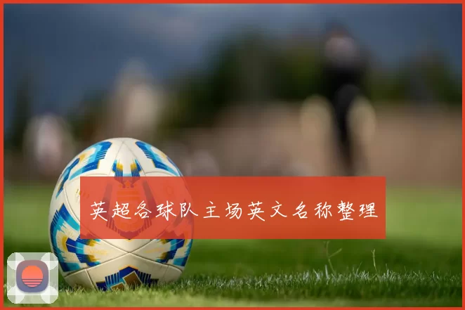 英超各球队主场英文名称整理