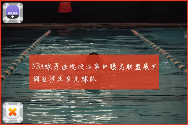 NBA球员违规投注事件曝光联盟展开调查涉及多支球队