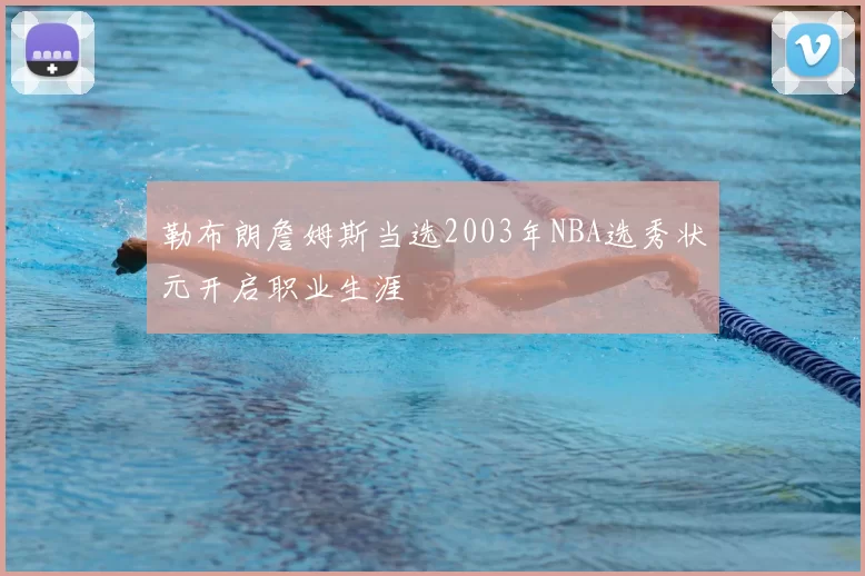 勒布朗詹姆斯当选2003年NBA选秀状元开启职业生涯