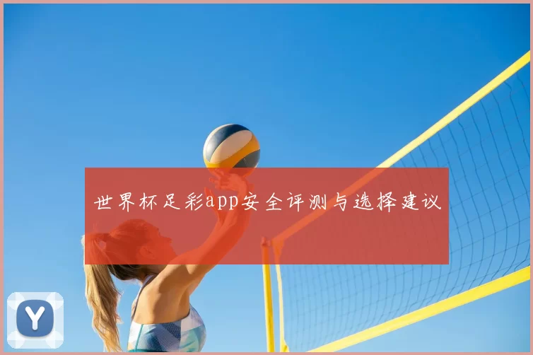 世界杯足彩app安全评测与选择建议